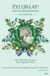 Żyj 120 lat! Czyli moc mikroodżywiania - Marta Mieloszyk-Pawelec, Anna Augustyn-Protas