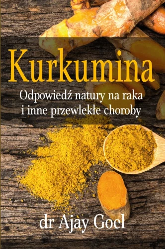 Kurkumina. Odpowiedź natury na raka i inne przewlekłe choroby dr Ajay Goel - książka